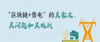 “區(qū)塊鏈+售電”的真需求、真問題和真挑戰(zhàn)