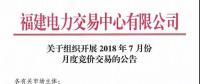 福建關(guān)于組織開(kāi)展2018年7月份月度競(jìng)價(jià)交易的公告