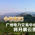 今年首次！廣州電力交易中心將開展云貴水火置換交易