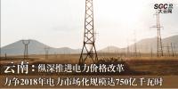 云南:力爭2018年電力市場化規(guī)模達750億千瓦時 縱深推進電力價格改革