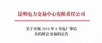 云南關(guān)于開(kāi)展2018年8月電廠(chǎng)事后合約轉(zhuǎn)讓交易的公告